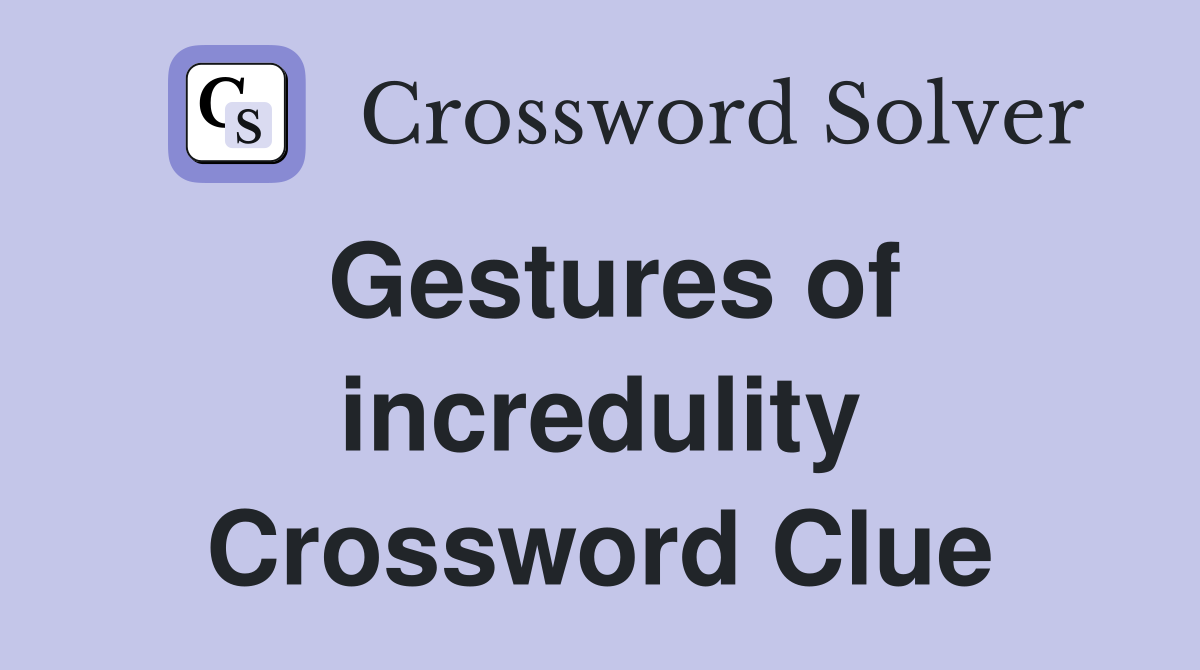 Gestures of incredulity Crossword Clue Answers Crossword Solver